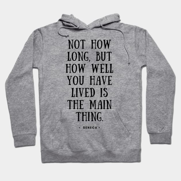 Seneca Quote - Not how long, but how well you have lived is the main thing Hoodie by Everyday Inspiration